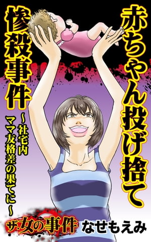 ザ・女の事件　赤ちゃん投げ捨て惨殺事件?社宅内ママ友格差の果てに?／ザ・女の事件Vol.3【電子書籍】[ なせもえみ ] - 楽天Kobo電子書籍ストア