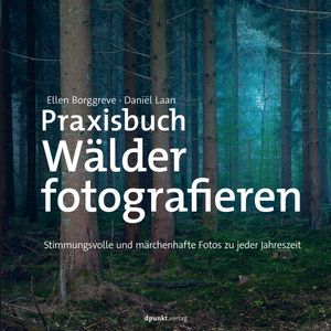 Praxisbuch W?lder fotografieren Stimmungsvolle und m?rchenhafte Fotos zu jeder JahreszeitŻҽҡ[ Ellen Borggreve ]