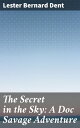 The Secret in the Sky: A Doc Savage Adventure【電子書籍】 Lester Bernard Dent