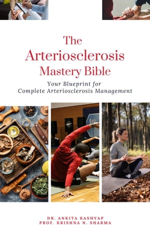 The Arteriosclerosis Mastery Bible: Your Blueprint for Complete Arteriosclerosis Management