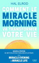 Comment le Miracle Morning va transformer votre vie【電子書籍】 Hal Elrod