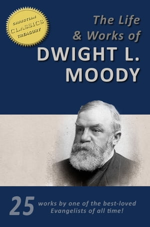 D. L. MOODY - Life and Works, 25-in-1 [illustrated], Life of Moody, Overcoming Life, Secret Power in Christian Life, Men of the Bible, The Way to God, Heaven, Prevailing Prayer, Sowing and Reaping, Weighed and Wanting