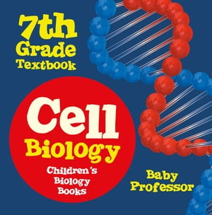 Cell Biology 7th Grade Textbook Children 039 s Biology Books【電子書籍】 Baby Professor