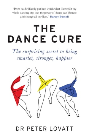 The Dance Cure The surprising secret to being smarter, stronger, happier【電子書籍】[ Peter Lovatt ]