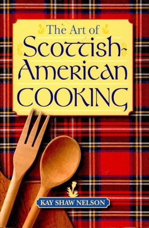 The Art of Scottish-American Cooking【電子書籍】[ Kay Shaw Nelson ]