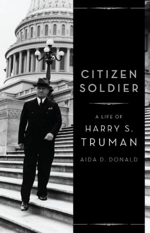 Citizen Soldier A Life of Harry S. Truman【電子書籍】[ Aida D. Donald ]