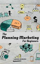 The Planning Marketing For Beginners The Complete Guide To Building A Successful...