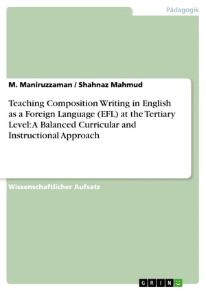 Teaching Composition Writing in English as a Foreign Language (EFL) at the Tertiary Level: A Balanced Curricular and Instructional Approach【電子書籍】 Shahnaz Mahmud