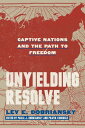 Unyielding Resolve Captive Nations and the Path to Freedom【電子書籍】[ Lev E. Dobrian...
