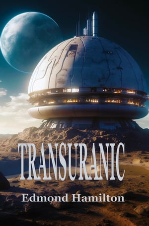 Transuranic【電子書籍】[ Edmond Hamilton ]