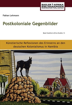 Postkoloniale Gegenbilder. Künstlerische Reflexionen des Erinnerns an den deutschen Kolonialismus in Namibia