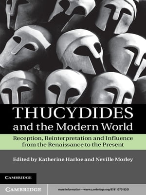 Thucydides and the Modern World Reception, Reinterpretation and Influence from t...