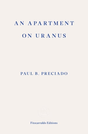 An Apartment on Uranus【電子書籍】 Paul B. Preciado