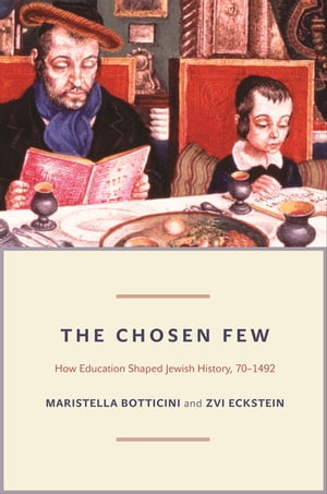 The Chosen Few How Education Shaped Jewish History, 70-1492【電子書籍】 Maristella Botticini