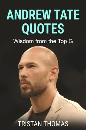 Andrew Tate Quotes Wisdom from the Top G【電子書籍】 Tristan Thomas
