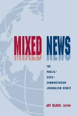 Mixed News The Public/civic/communitarian Journalism Debate【電子書籍】