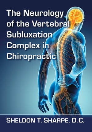 The Neurology of the Vertebral Subluxation Complex in Chiropractic