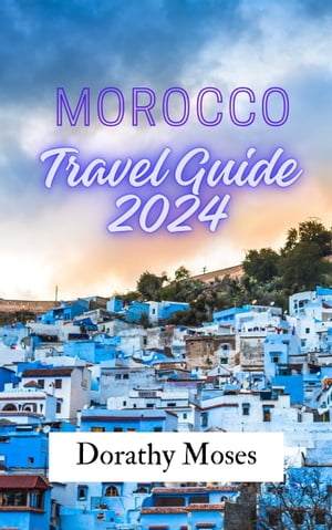 MOROCCO TRAVEL GUIDE 2024 Explore the Rich Magical Tapestry of Morocco:A Comprehensive Travel Guide to Uncover Rich Cultural Treasure, Exotic Cuisine, and Breathtaking Destination Landscapes in North Africa's Jewel-Gem