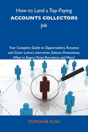 How to Land a Top-Paying Accounts collectors Job: Your Complete Guide to Opportunities, Resumes and Cover Letters, Interviews, Salaries, Promotions, What to Expect From Recruiters and More