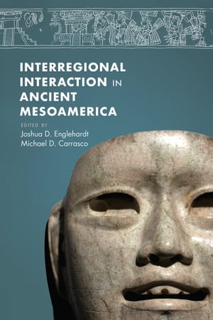 Interregional Interaction in Ancient Mesoamerica【電子書籍】