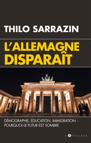 L'Allemagne dispara?t D?mographie, ?ducation, immigration : pourquoi le futur est sombreŻҽҡ[ Thilo Sarrazin ]