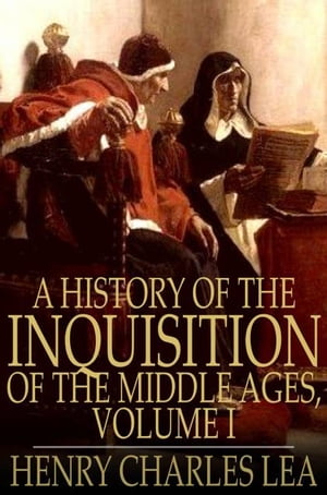 A History of the Inquisition of the Middle Ages, Volume I【電子書籍】[ Henry Charles Lea ]