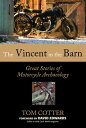 The Vincent in the Barn: Great Stories of Motorcycle Archaeology Great Stories of Motorcycle Archaeology【電子書籍】 Tom Cotter,David Edwards