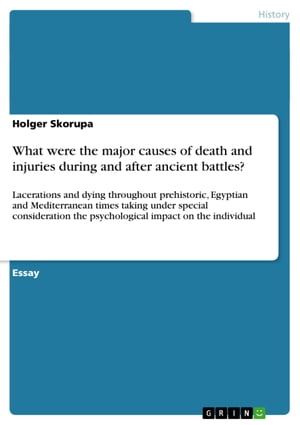 What were the major causes of death and injuries during and after ancient battles? Lacerations and dying throughout prehistoric, Egyptian and Mediterranean times taking under special consideration the psychological impact on the individu