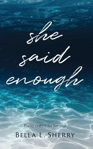 She Said Enough Poetry crafted for her soul【電子書籍】 Bella L. Sherry
