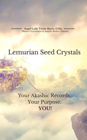 Lemurian Seed Crystals: Your Akashic Records, Your Purpose and YOU!Żҽҡ[ Angel Lady Terrie Marie ]