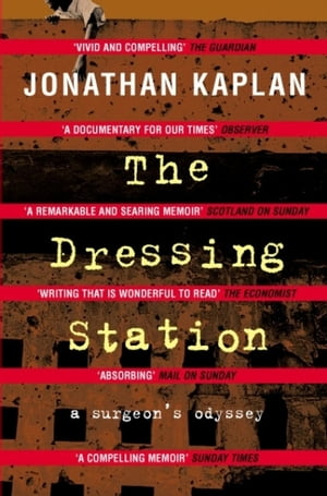 The Dressing Station A Surgeon's Odyssey【電子書籍】[ Jonathan Kaplan ]