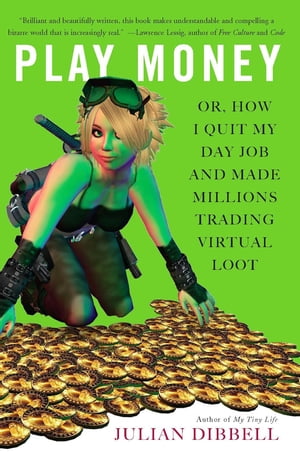 Play Money Or, How I Quit My Day Job and Made Millions Trading Virtual Loot【電子書籍】[ Julian Dibbell ]