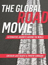 The Global Road Movie Alternative Journeys around the World【電子書籍】