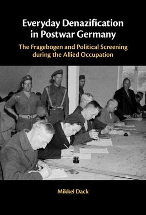 Everyday Denazification in Postwar Germany The Fragebogen and Political Screening during the Allied Occupation