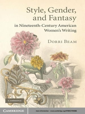 楽天楽天Kobo電子書籍ストアStyle, Gender, and Fantasy in Nineteenth-Century American Women's Writing【電子書籍】[ Dorri Beam ]