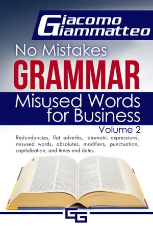No Mistakes Grammar, Volume II, Misused Words for Business【電子書籍】[ Giacomo Giammatteo ]