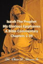 Isaiah the Prophet His Glorious Epiphanies A Bible Commentary Chapters 1-39【電子書籍】 Dr. Oliver L. Johnson Jr.