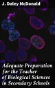 Adequate Preparation for the Teacher of Biological Sciences in Secondary Schools【電子書籍】 J. Daley McDonald