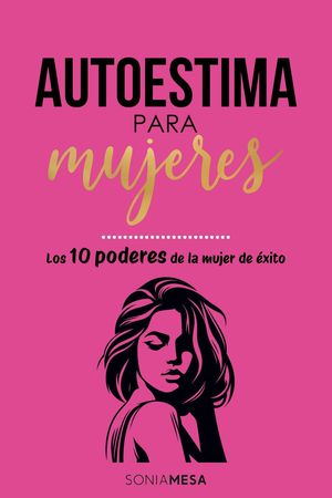 Autoestima para mujeres y empoderamiento femenino. Los diez poderes de la mujer de xito. Autoestima para mujeres, 2【電子書籍】 SONIA MESA