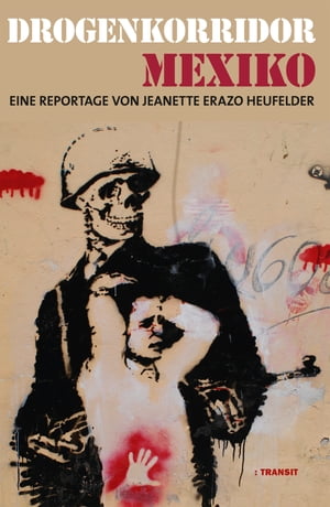 Drogenkorridor Mexiko Reportage【電子書籍】[ Jeanette Erazo Heufelder ]