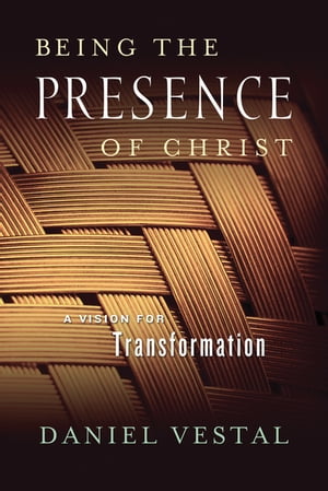 Being the Presence of Christ A Vision for Transformation【電子書籍】[ Daniel Vestal ]