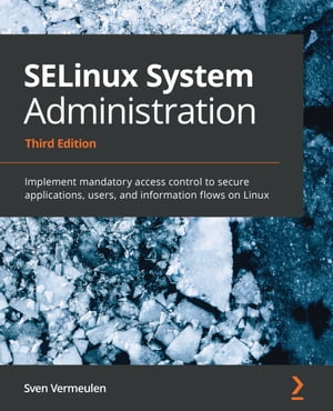 SELinux System Administration Implement mandatory access control to secure applications, users, and information flows on Linux【電子書籍】[ Sven Vermeulen ]