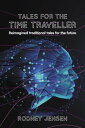 Tales for the Time Traveller Reimagined traditional tales for the future【電子書籍】 RODNEY J JENSEN