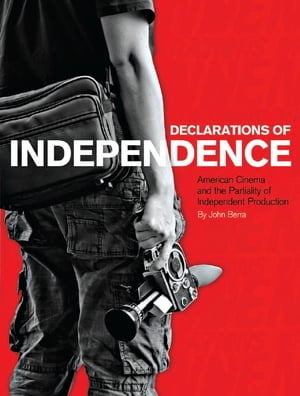 Declarations of Independence American Cinema and the Partiality of Independent Production【電子書籍】[ John Berra ]