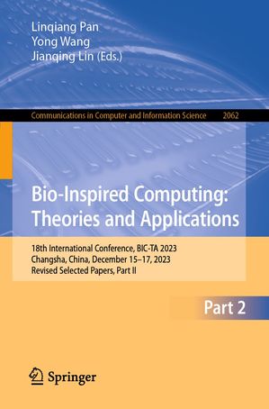 Bio-Inspired Computing: Theories and Applications 18th International Conference, BIC-TA 2023, Changsha, China, December 15?17, 2023, Revised Selected Papers, Part II【電子書籍】