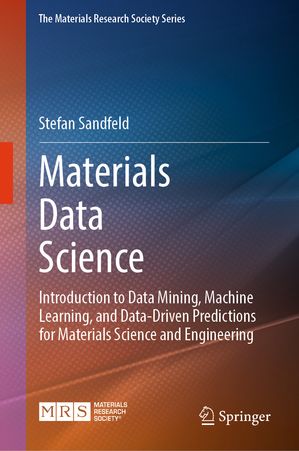 Materials Data Science Introduction to Data Mining, Machine Learning, and Data-Driven Predictions for Materials Science and Engineering【電子書籍】 Stefan Sandfeld