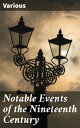 Notable Events of the Nineteenth Century Great Deeds of Men and Nations and the ...
