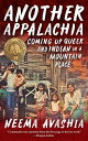 Another Appalachia Coming Up Queer and Indian in a Mountain Place【電子書籍】 Neema Avashia