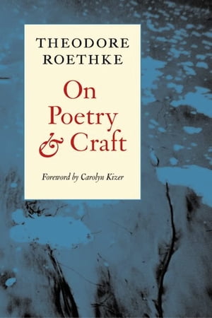 On Poetry and Craft Selected Prose【電子書籍】[ Theodore Roethke ]