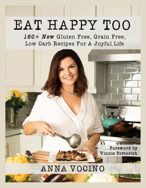 Eat Happy Too: 160+ New Gluten Free, Grain Free, Low Carb Recipes for a Joyful Life